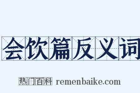 会饮篇反义词是什么意思的图片